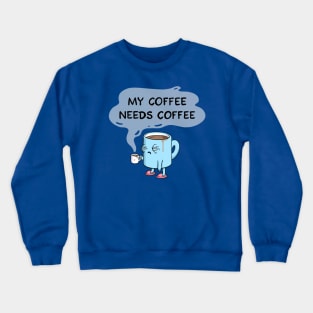 my coffee needs coffee Crewneck Sweatshirt